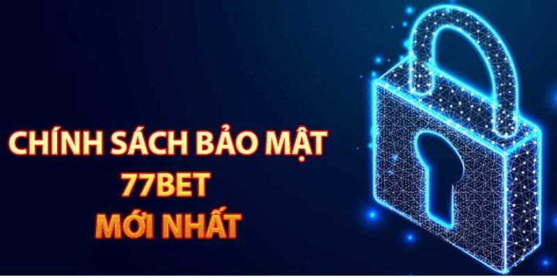 Chính sách bảo mật Tầm quan trọng của việc thiết lập chính sách bảo mật tại 77bet