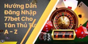 Hướng Dẫn Đăng Nhập 77bet Nhanh Chóng, Thỏa Sức Chơi Game 17 đăng nhập 77bet