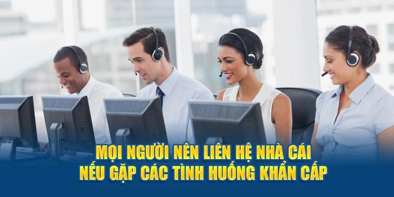 Phương thức liên hệ Liên hệ với nhà cái khi gặp các tình huống khẩn cấp