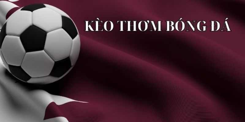 Kèo Thơm Tại 77BET - Cách Chơi Và Chiến Lược Giúp Thắng Lớn 4 Những trận đấu nên bắt kèo thơm để tăng cơ hội thắng