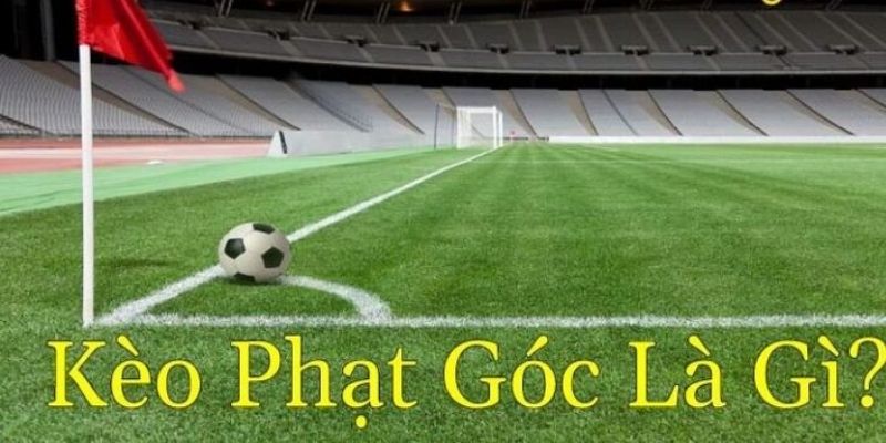 Kèo Phạt Góc Tại 77BET – Bí Quyết Cá Cược Thành Công 2 Những kiến thức cơ bản nhất về hình thức phạt góc