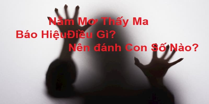 Mơ Thấy Ma Đánh Con Gì? Giải Mã Ý Nghĩa Khi Mơ Thấy Ma 2 Giải mã giấc mơ thấy ma và điềm báo về nó